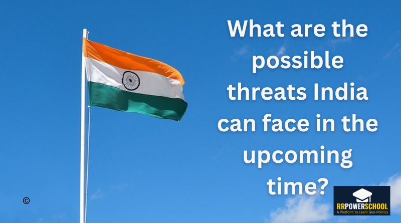 What are the possible threats India can face in the upcoming times?